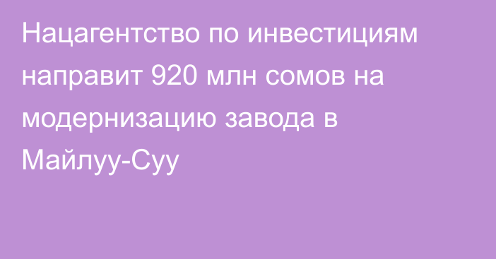 Нацагентство по инвестициям направит 920 млн сомов на модернизацию завода в Майлуу-Суу