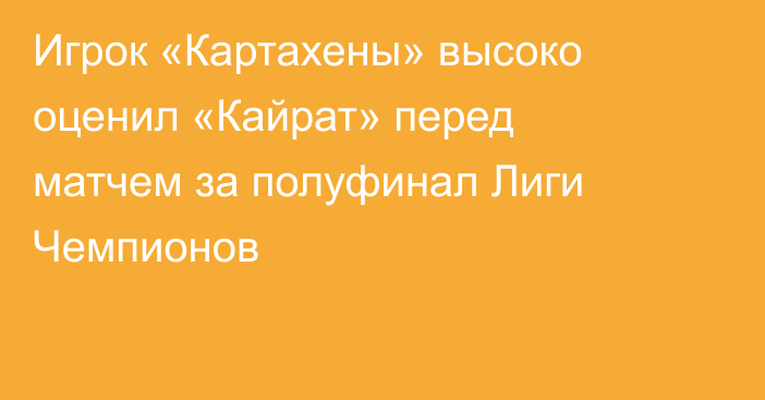 Игрок «Картахены» высоко оценил «Кайрат» перед матчем за полуфинал Лиги Чемпионов
