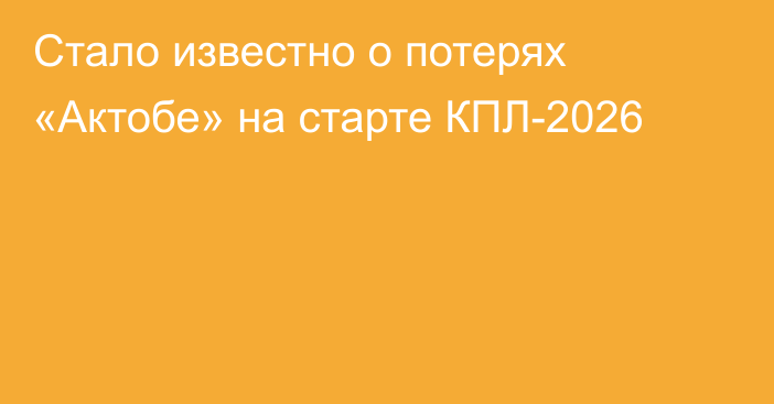 Стало известно о потерях «Актобе» на старте КПЛ-2026