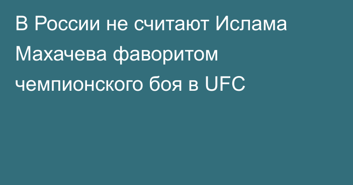 В России не считают Ислама Махачева фаворитом чемпионского боя в UFC