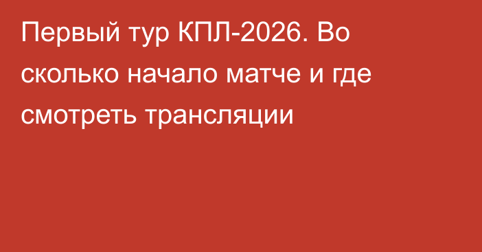 Первый тур КПЛ-2026. Во сколько начало матче и где смотреть трансляции