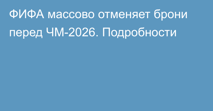 ФИФА массово отменяет брони перед ЧМ-2026. Подробности