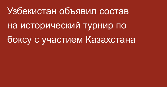Узбекистан объявил состав на исторический турнир по боксу с участием Казахстана