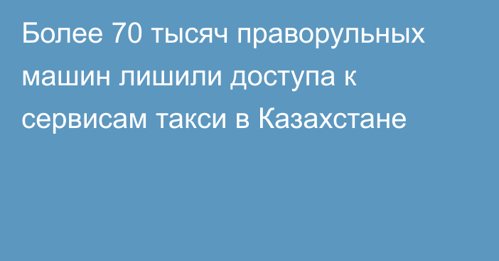 Более 70 тысяч праворульных машин лишили доступа к сервисам такси в Казахстане