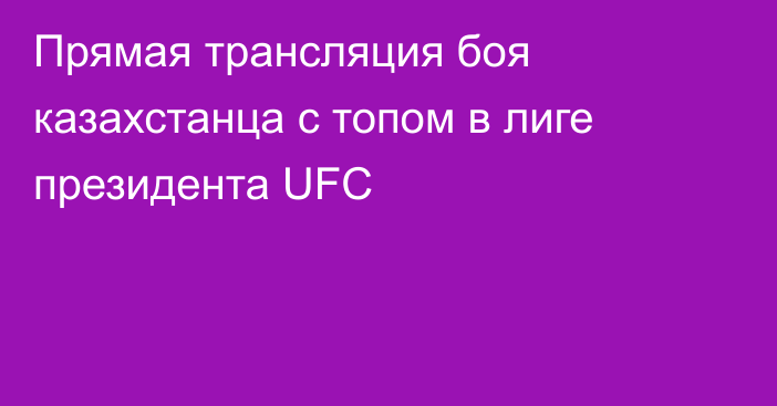 Прямая трансляция боя казахстанца с топом в лиге президента UFC