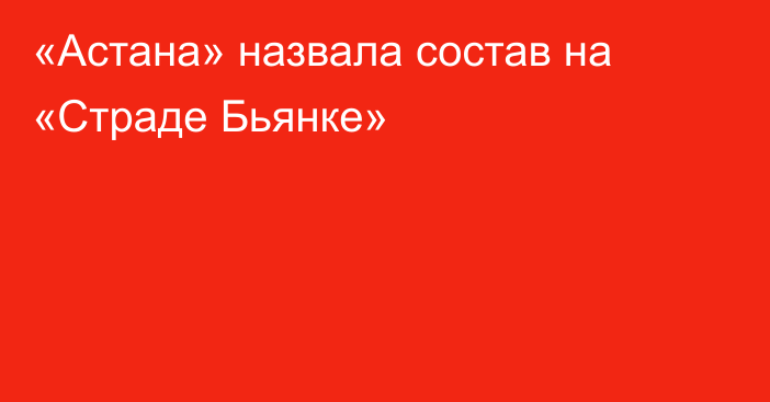 «Астана» назвала состав на «Страде Бьянке»