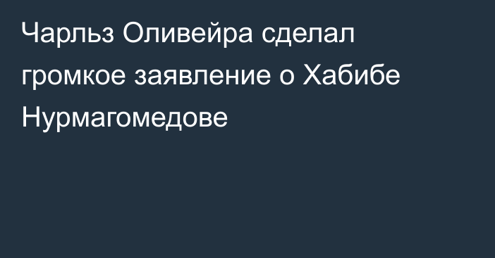 Чарльз Оливейра сделал громкое заявление о Хабибе Нурмагомедове
