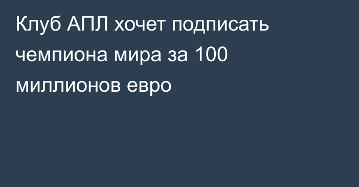 Клуб АПЛ хочет подписать чемпиона мира за 100 миллионов евро