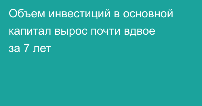 Объем инвестиций в основной капитал вырос почти вдвое за 7 лет