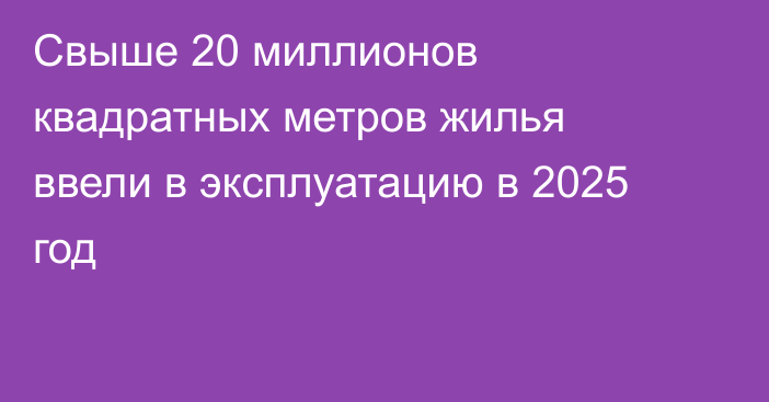 Свыше 20 миллионов квадратных метров жилья ввели в эксплуатацию в 2025 год