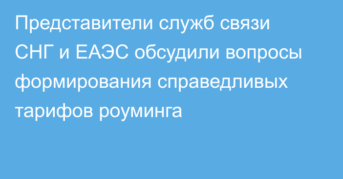 Представители служб связи СНГ и ЕАЭС обсудили вопросы формирования справедливых тарифов роуминга
