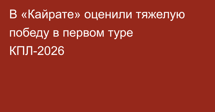 В «Кайрате» оценили тяжелую победу в первом туре КПЛ-2026