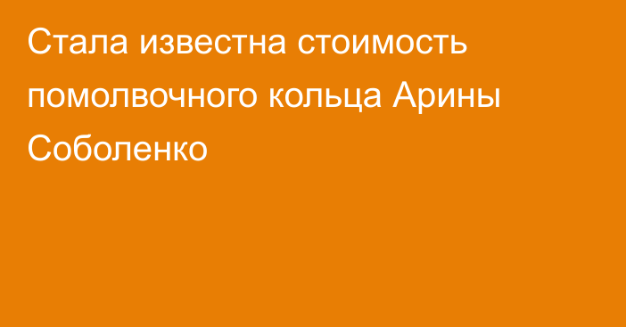 Стала известна стоимость помолвочного кольца Арины Соболенко