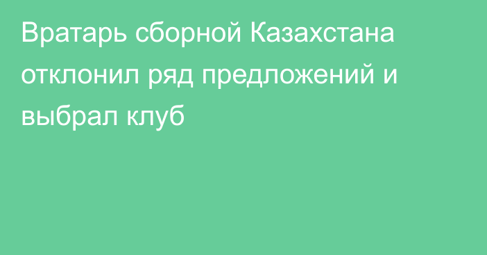 Вратарь сборной Казахстана отклонил ряд предложений и выбрал клуб