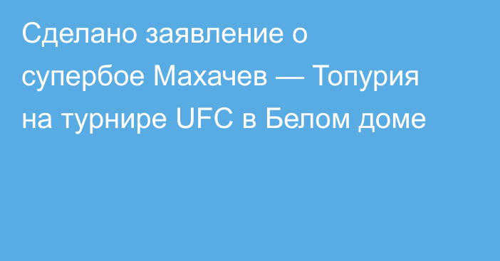 Сделано заявление о супербое Махачев — Топурия на турнире UFC в Белом доме