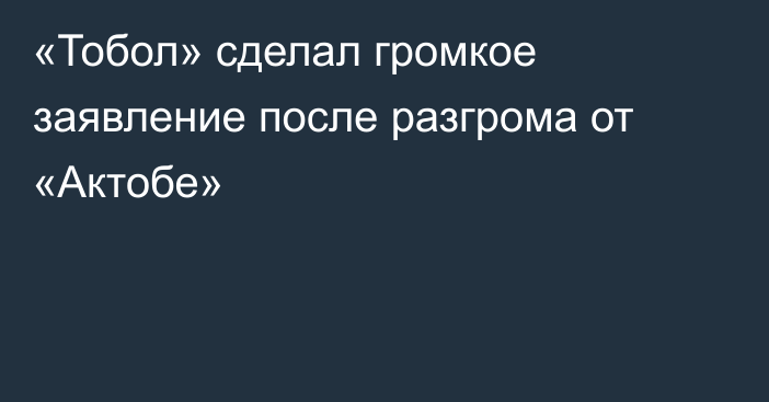 «Тобол» сделал громкое заявление после разгрома от «Актобе»
