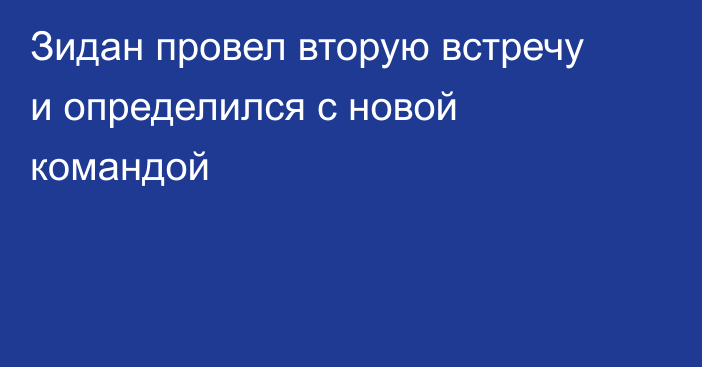 Зидан провел вторую встречу и определился с новой командой