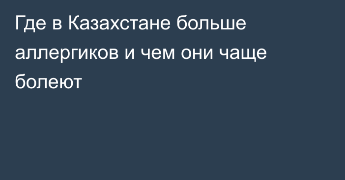 Где в Казахстане больше аллергиков и чем они чаще болеют
