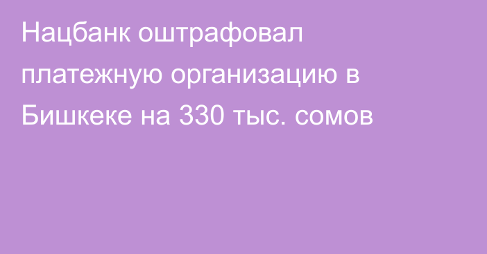 Нацбанк оштрафовал платежную организацию в Бишкеке на 330 тыс. сомов