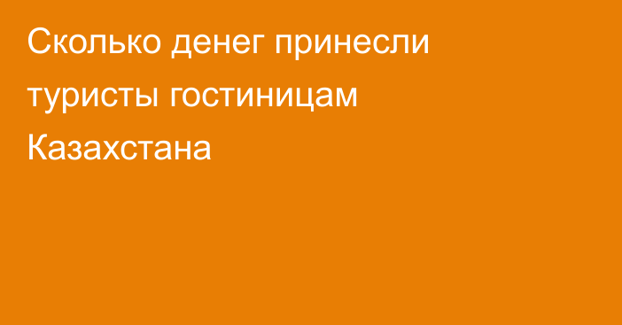 Сколько денег принесли туристы гостиницам Казахстана