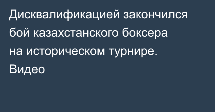 Дисквалификацией закончился бой казахстанского боксера на историческом турнире. Видео