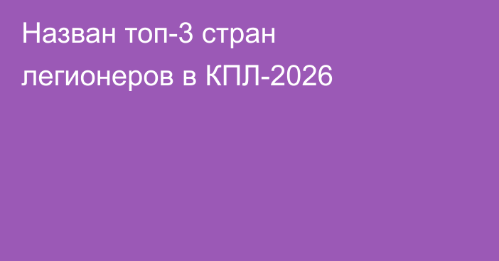 Назван топ-3 стран легионеров в КПЛ-2026