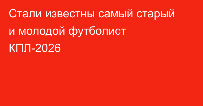 Стали известны самый старый и молодой футболист КПЛ-2026