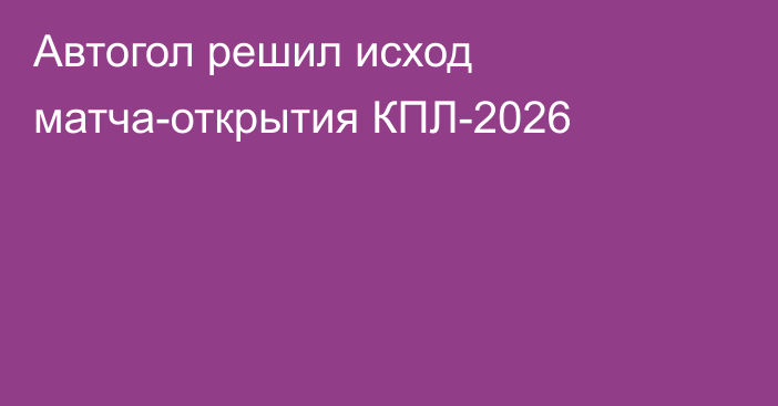 Автогол решил исход матча-открытия КПЛ-2026