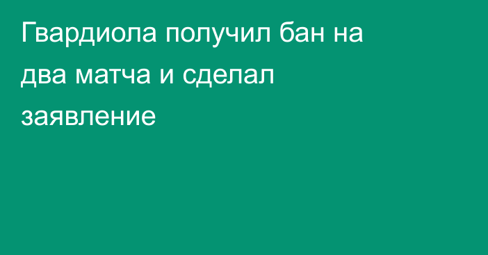 Гвардиола получил бан на два матча и сделал заявление