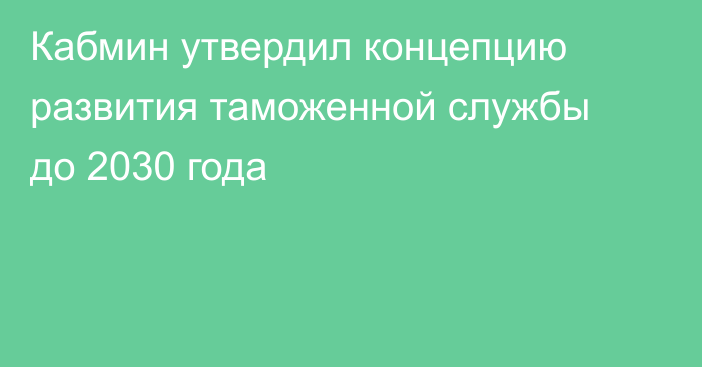 Кабмин утвердил концепцию развития таможенной службы до 2030 года