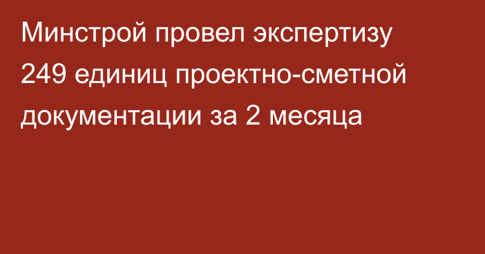 Минстрой провел экспертизу 249 единиц проектно-сметной документации за 2 месяца