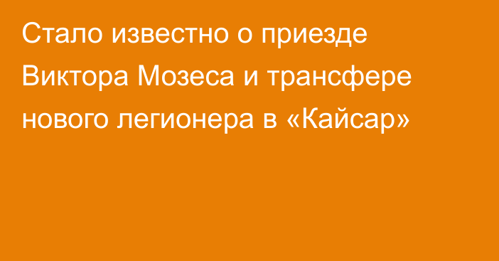 Стало известно о приезде Виктора Мозеса и трансфере нового легионера в «Кайсар»