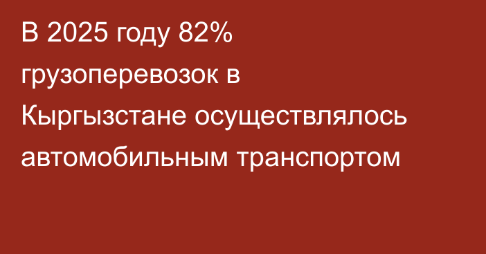 В 2025 году 82% грузоперевозок в Кыргызстане осуществлялось автомобильным транспортом 