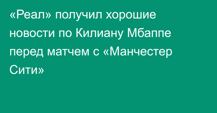 «Реал» получил хорошие новости по Килиану Мбаппе перед матчем с «Манчестер Сити»