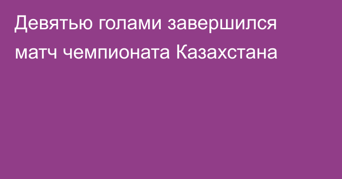 Девятью голами завершился матч чемпионата Казахстана