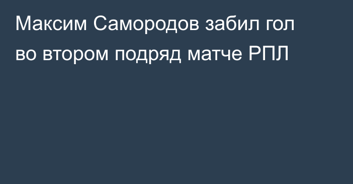 Максим Самородов забил гол во втором подряд матче РПЛ