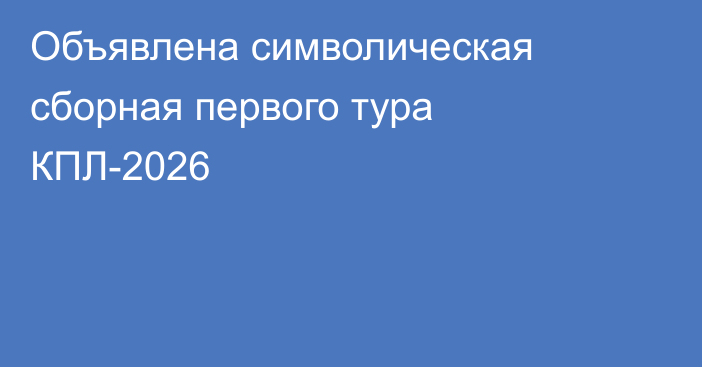 Объявлена символическая сборная первого тура КПЛ-2026
