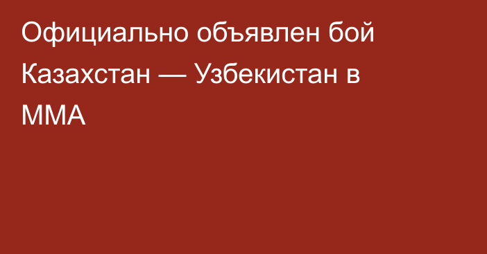 Официально объявлен бой Казахстан — Узбекистан в ММА