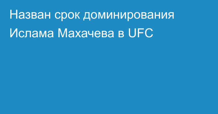 Назван срок доминирования Ислама Махачева в UFC