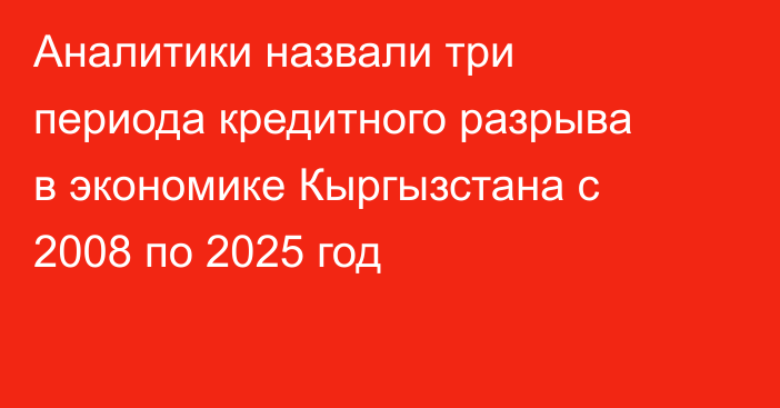 Аналитики назвали три периода кредитного разрыва в экономике Кыргызстана с 2008 по 2025 год