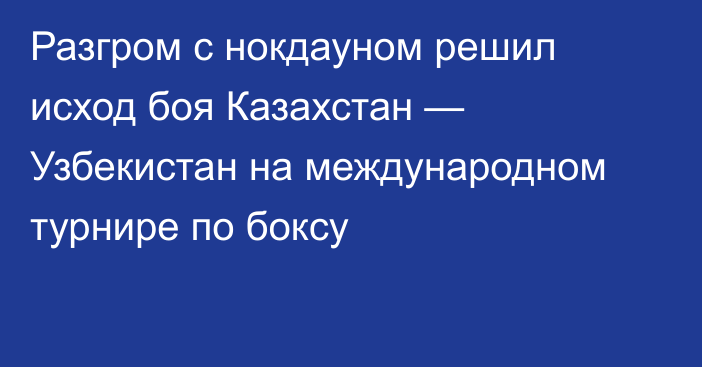 Разгром с нокдауном решил исход боя Казахстан — Узбекистан на международном турнире по боксу