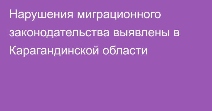 Нарушения миграционного законодательства выявлены в Карагандинской области