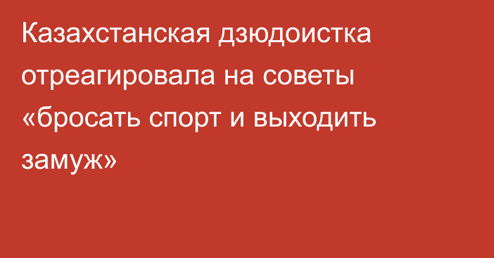 Казахстанская дзюдоистка отреагировала на советы «бросать спорт и выходить замуж»