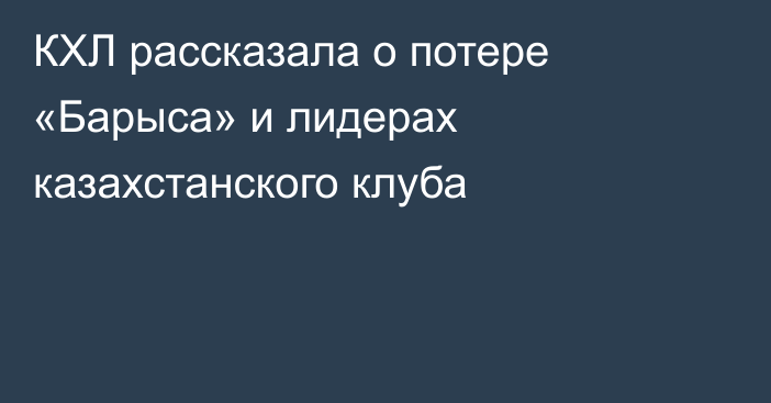 КХЛ рассказала о потере «Барыса» и лидерах казахстанского клуба