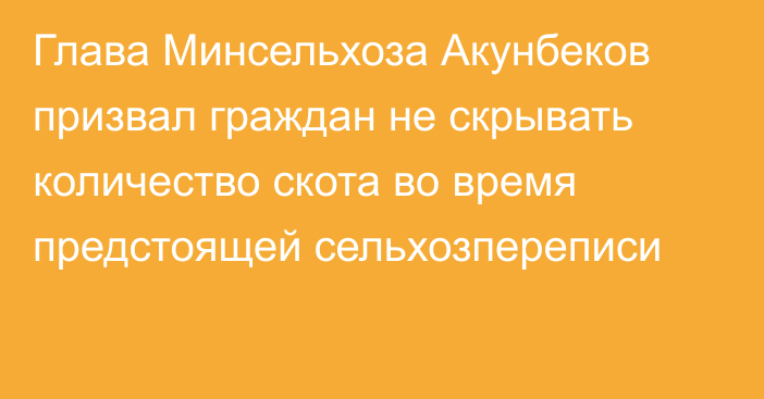 Глава Минсельхоза Акунбеков призвал граждан не скрывать количество скота во время предстоящей сельхозпереписи