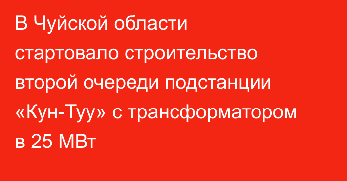 В Чуйской области стартовало строительство второй очереди подстанции «Кун-Туу» с трансформатором в 25 МВт