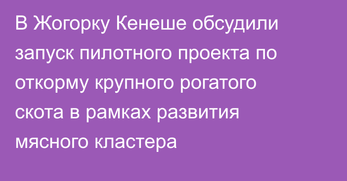 В Жогорку Кенеше обсудили запуск пилотного проекта по откорму крупного рогатого скота в рамках развития мясного кластера