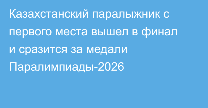 Казахстанский паралыжник с первого места вышел в финал и сразится за медали Паралимпиады-2026