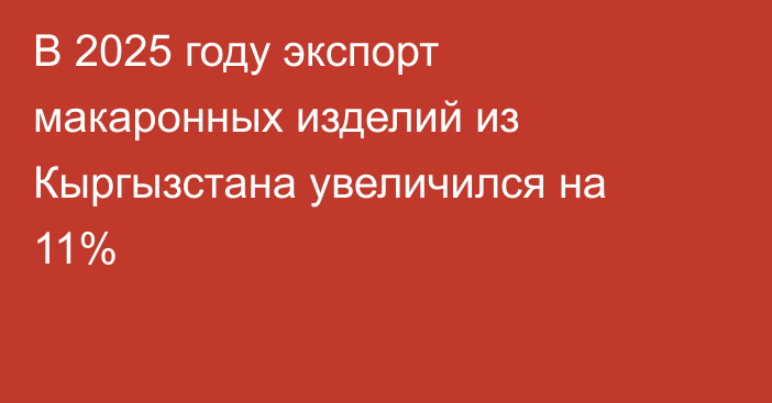 В 2025 году экспорт макаронных изделий из Кыргызстана увеличился на 11%