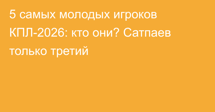 5 самых молодых игроков КПЛ-2026: кто они? Сатпаев только третий